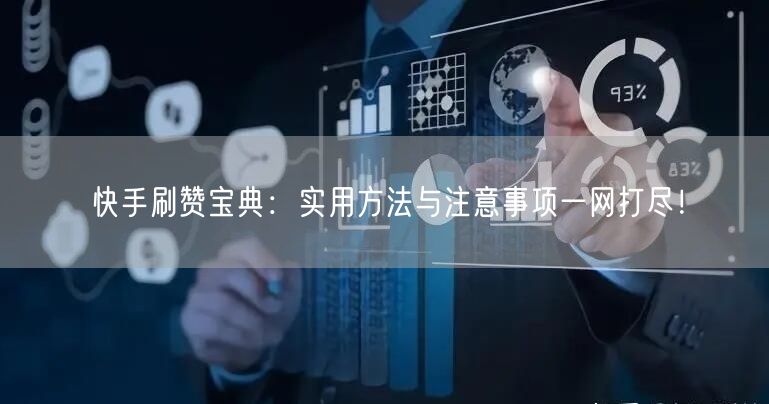 快手刷赞宝典：实用方法与注意事项一网打尽！