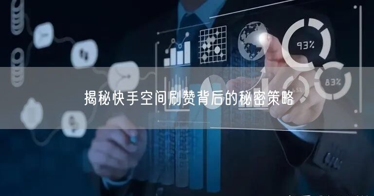 揭秘快手空间刷赞背后的秘密策略