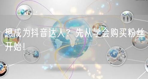 想成为抖音达人？先从学会购买粉丝开始！