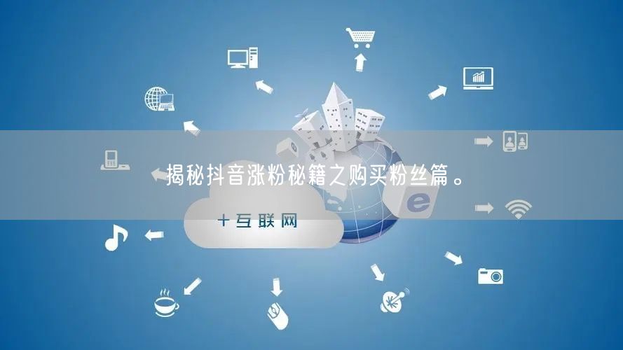 揭秘抖音涨粉秘籍之购买粉丝篇。
