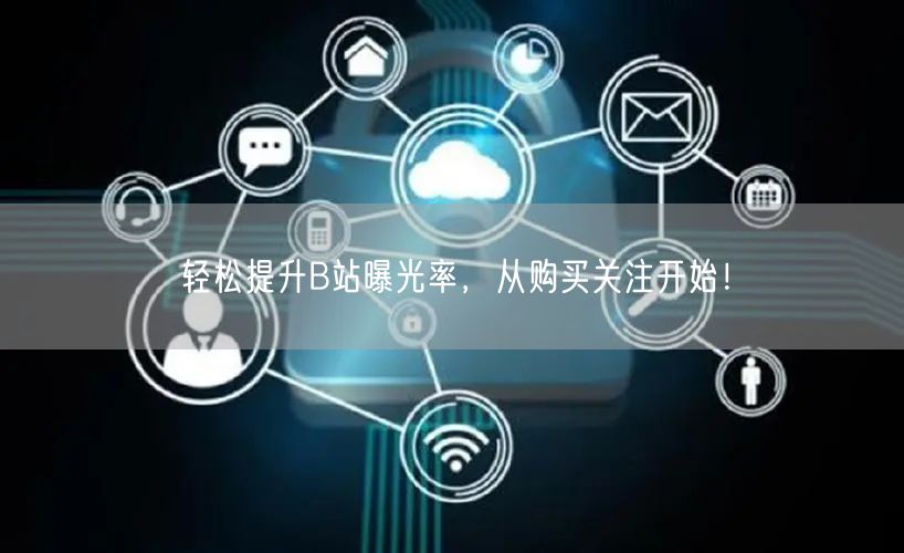 轻松提升B站曝光率，从购买关注开始！