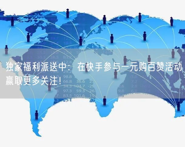 独家福利派送中：在快手参与一元购百赞活动赢取更多关注！