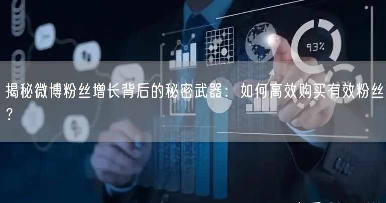 揭秘微博粉丝增长背后的秘密武器：如何高效购买有效粉丝？