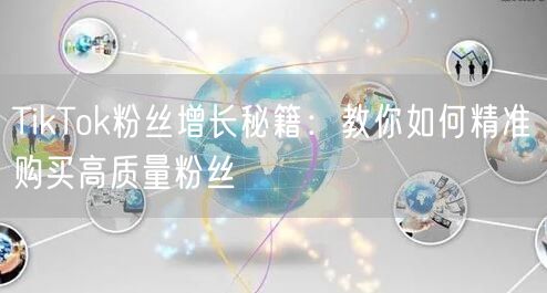 TikTok粉丝增长秘籍：教你如何精准购买高质量粉丝