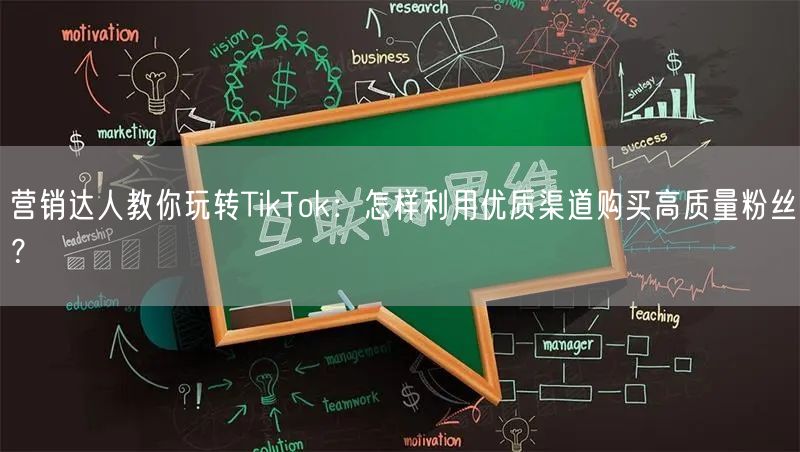 营销达人教你玩转TikTok：怎样利用优质渠道购买高质量粉丝？