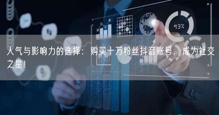 人气与影响力的选择：购买十万粉丝抖音账号，成为社交之星！