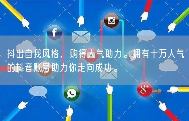 抖出自我风格，购得人气助力。拥有十万人气的抖音账号助力你走向成功。