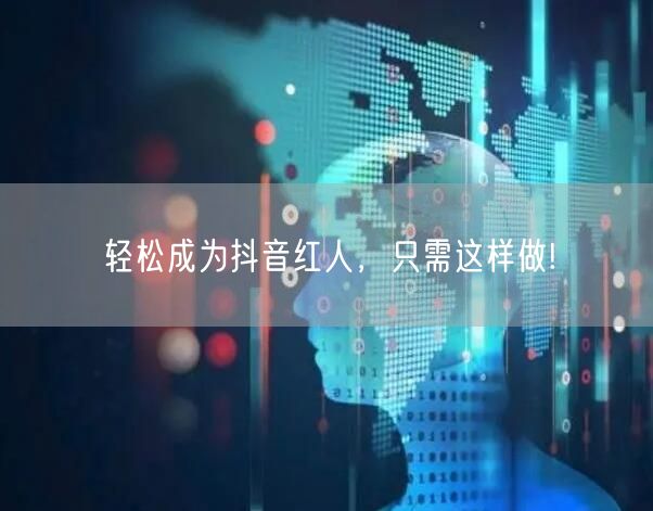 轻松成为抖音红人，只需这样做!