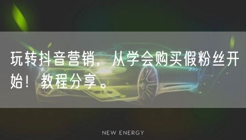 玩转抖音营销，从学会购买假粉丝开始！教程分享。