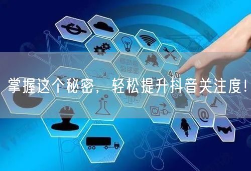 掌握这个秘密，轻松提升抖音关注度！