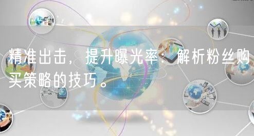 精准出击，提升曝光率：解析粉丝购买策略的技巧。