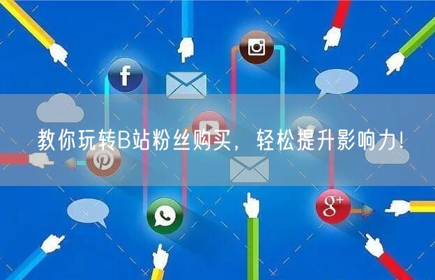教你玩转B站粉丝购买，轻松提升影响力！