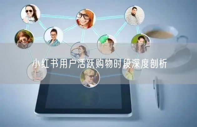 小红书用户活跃购物时段深度剖析