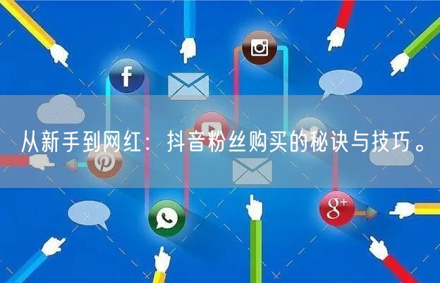 从新手到网红：抖音粉丝购买的秘诀与技巧。