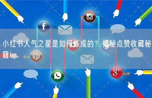 小红书人气之星是如何炼成的？揭秘点赞收藏秘籍!