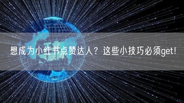 想成为小红书点赞达人？这些小技巧必须get！