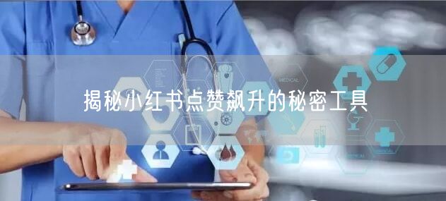 揭秘小红书点赞飙升的秘密工具