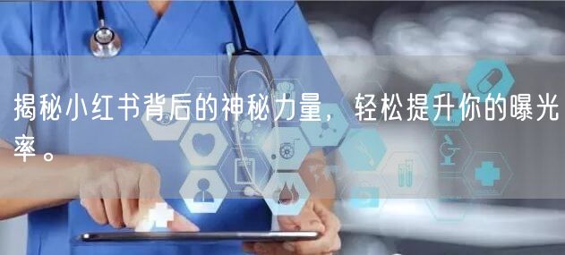 揭秘小红书背后的神秘力量，轻松提升你的曝光率。