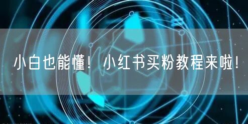 小白也能懂！小红书买粉教程来啦！