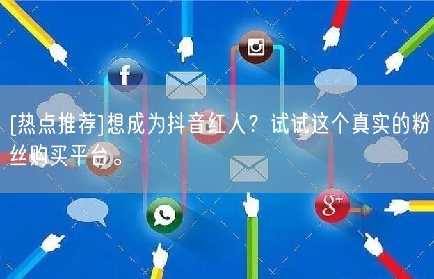 [热点推荐]想成为抖音红人？试试这个真实的粉丝购买平台。