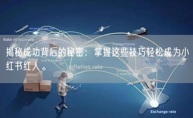 揭秘成功背后的秘密：掌握这些技巧轻松成为小红书红人。