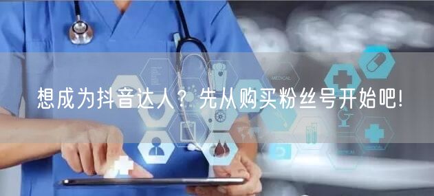 想成为抖音达人？先从购买粉丝号开始吧!