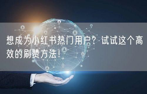 想成为小红书热门用户？试试这个高效的刷赞方法！