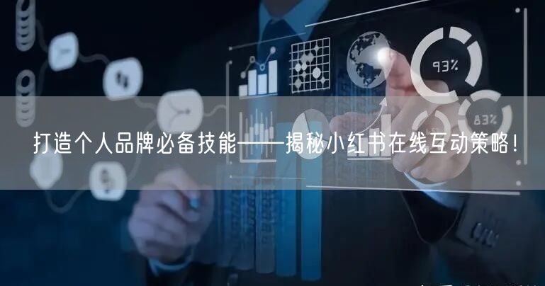 打造个人品牌必备技能——揭秘小红书在线互动策略！