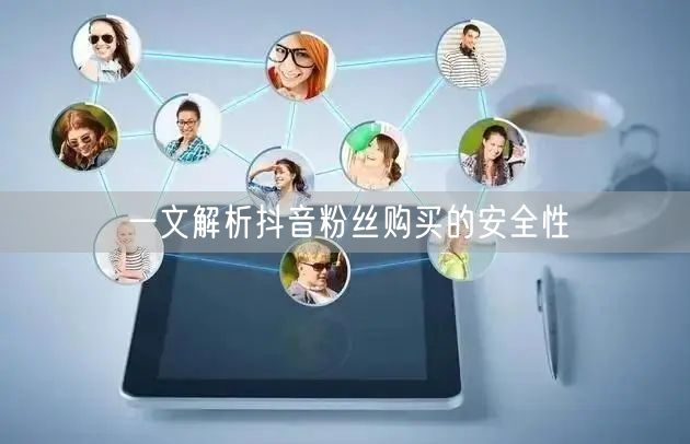 一文解析抖音粉丝购买的安全性