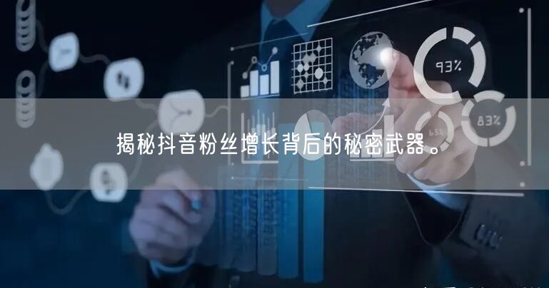 揭秘抖音粉丝增长背后的秘密武器。