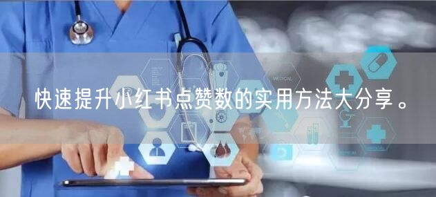 快速提升小红书点赞数的实用方法大分享。