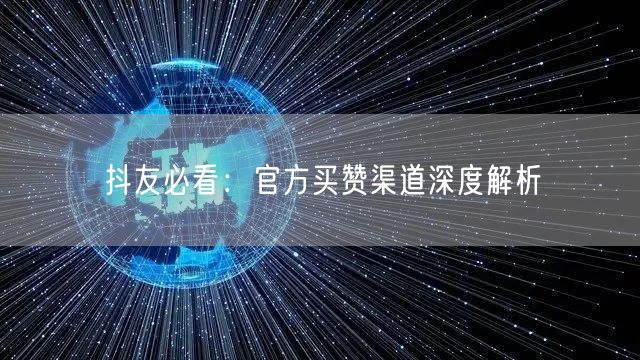 抖友必看：官方买赞渠道深度解析
