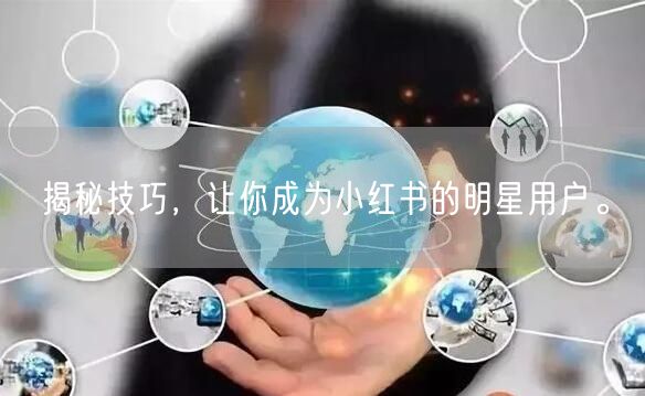 揭秘技巧，让你成为小红书的明星用户。