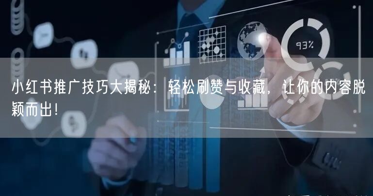 小红书推广技巧大揭秘：轻松刷赞与收藏，让你的内容脱颖而出！