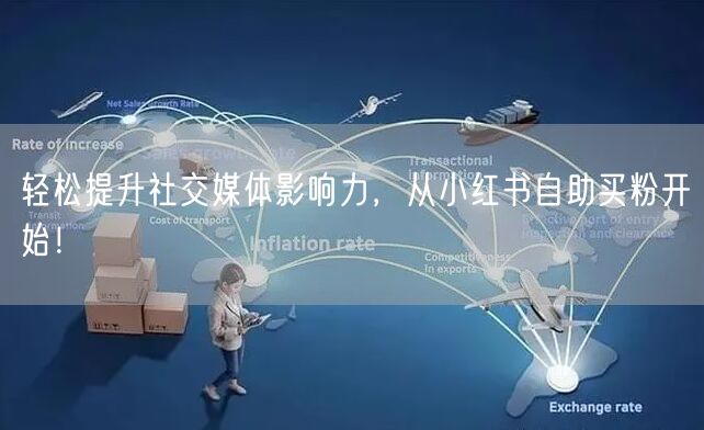 轻松提升社交媒体影响力，从小红书自助买粉开始！