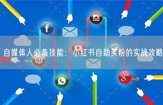 自媒体人必备技能：小红书自助买粉的实战攻略