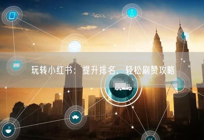 玩转小红书：提升排名，轻松刷赞攻略
