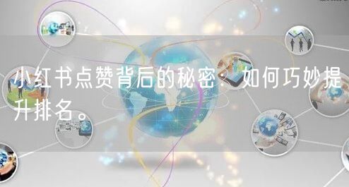 小红书点赞背后的秘密：如何巧妙提升排名。