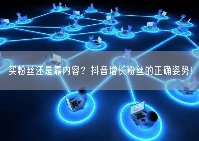 买粉丝还是靠内容？抖音增长粉丝的正确姿势！